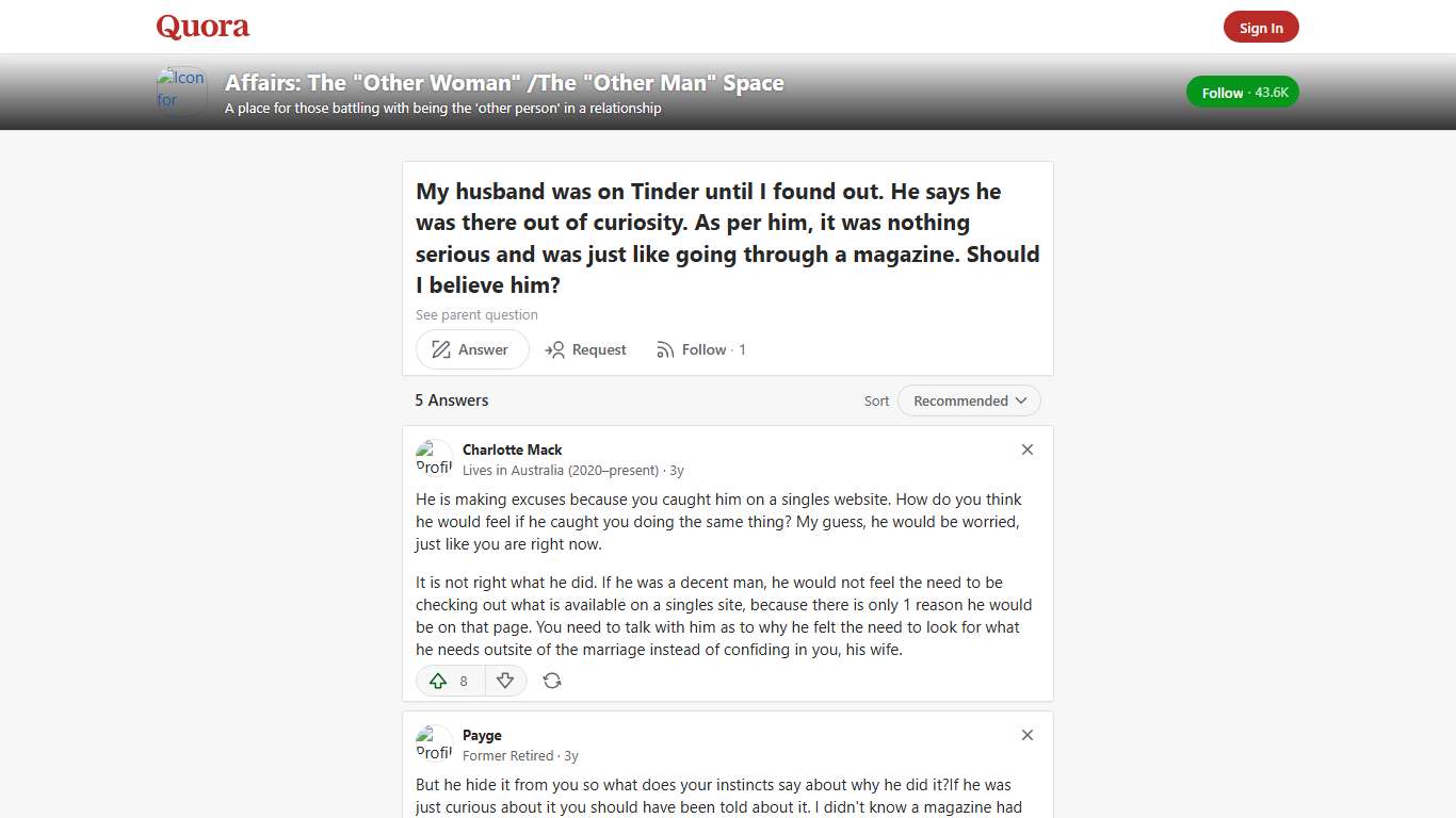 My husband was on Tinder until I found out. He says he was there out of curiosity. As per him, it was nothing serious and was just like going through a magazine. Should I believe him? - Affairs: The 'Other Woman' /The 'Other Man' Space - Quora